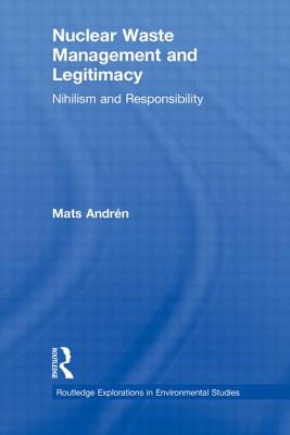 Nuclear Waste Management and Legitimacy: Nihilism and Responsibility - Andrn, Mats