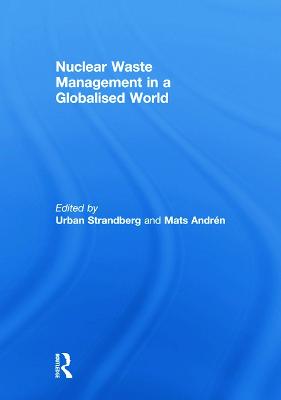 Nuclear Waste Management in a Globalised World - Strandberg, Urban (Editor), and Andrn, Mats (Editor)