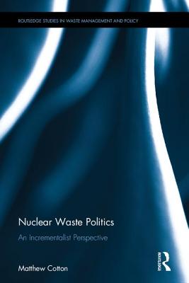 Nuclear Waste Politics: An Incrementalist Perspective - Cotton, Matthew