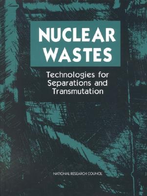 Nuclear Wastes: Technologies for Separations and Transmutation - National Research Council, and Division on Earth and Life Studies, and Commission on Geosciences Environment and Resources