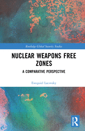 Nuclear Weapons Free Zones: A Comparative Perspective