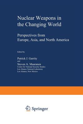 Nuclear Weapons in the Changing World: Perspectives from Europe, Asia, and North America - Garrity, Patrick J (Editor), and Maaranen, Steven A (Editor)