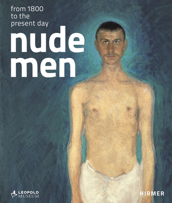 Nude Men: From 1800 to the Present Day - Natter, Tobias G., and Leopold, Elisabeth