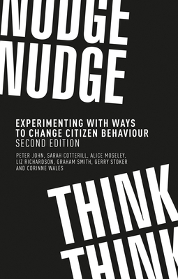 Nudge, Nudge, Think, Think: Experimenting with Ways to Change Citizen Behaviour, - John, Peter, and Cotterill, Sarah, and Moseley, Alice