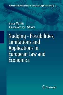 Nudging - Possibilities, Limitations and Applications in European Law and Economics - Mathis, Klaus (Editor), and Tor, Avishalom (Editor)