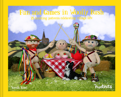 Nudinits: Fun and Frolics in Woolly Bush: 25 Knitting Patterns Celebrating Village Life - Simi, Sarah