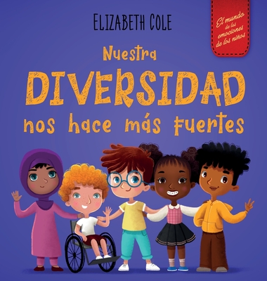 Nuestra diversidad nos hace ms fuertes: Libro infantil ilustrado sobre la diversidad y la bondad (Libro infantil para nios y nias) - Cole, Elizabeth