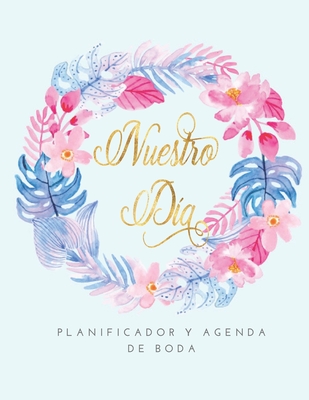 Nuestro Dia Planificador y Agenda de Boda: Organizador y Agenda Sin fecha para Novias o Novios para planear todas las actividades previas a la ceremonia y festejo de boda tema flores tropicales rosa y azul 8.5 x 11 in 135 pag - Novia Journals, Casa