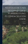 Nuetzliche und Nothwendige Vorbereitung zu einem seligen Ende