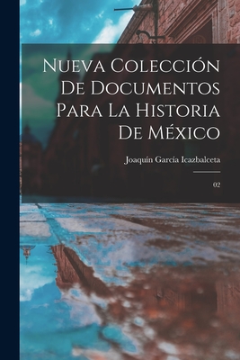 Nueva Colecci?n de Documentos Para La Historia de M?xico: 02 - Garc?a Icazbalceta, Joaqu?n