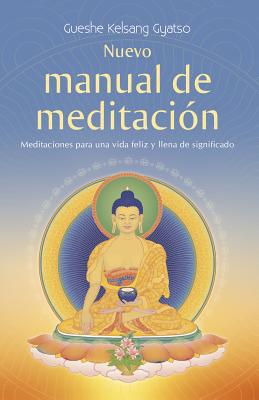 Nuevo Manual de Meditacion: Meditaciones Para Una Vida Feliz y Llena de Significado - Gyatso, Gueshe Kelsang