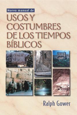 Nuevo Manual de Usos y Costumbres de Los Tiempos Biblicos - Gower, Ralph