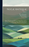 Nug Antiqu: Being a Miscellaneous Collection of Original Papers, in Prose and Verse; Written During the Reigns of Henry Viii. Edward Vi. Queen Mary, Elizabeth, and King James; Volume 2