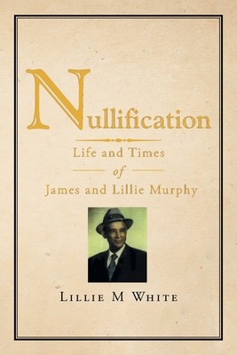 Nullification: Life and Times of James and Lillie Murphy - White, Lillie M