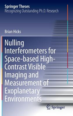 Nulling Interferometers for Space-Based High-Contrast Visible Imaging and Measurement of Exoplanetary Environments - Hicks, Brian