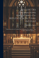 Nullit? Des Ordinations Anglicanes Ou R?futation Du Livre Intitul?: " Dissertation Sur La Validit? Des Ordinations Des Anglois ", Par Le R. P. Michel Le Quien, ......