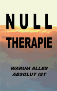 Nulltherapie - warum alles absolut ist: Integrale Identit?t durch Disidentifikation