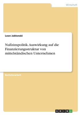 Nullzinspolitik. Auswirkung auf die Finanzierungsstruktur von mittelstndischen Unternehmen - Jablonski, Leon