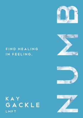 Numb: Find Healing in Feeling - Gackle, Kay