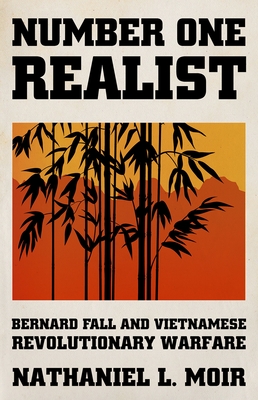 Number One Realist: Bernard Fall and Vietnamese Revolutionary Warfare - Moir, Nathaniel L