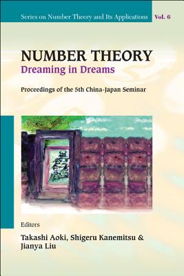 Number Theory: Dreaming in Dreams - Proceedings of the 5th China-Japan Seminar - Kanemitsu, Shigeru (Editor), and Aoki, Takashi (Editor), and Liu, Jianya (Editor)