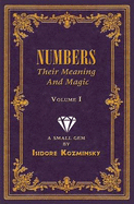 Numbers -- Their Meaning and Magic, Vol. I: A Small Gem by Dr. Isidore Kozminsky