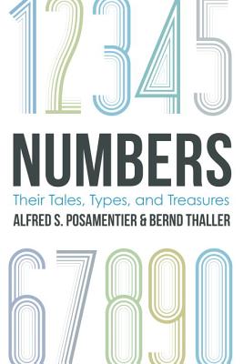 Numbers: Their Tales, Types, and Treasures - Posamentier, Alfred S, Dr., and Thaller, Bernd