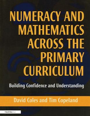 Numeracy and Mathematics Across the Primary Curriculum: Building Confidence and Understanding - Coles, David, and Copeland, Tim