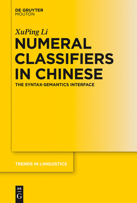 Numeral Classifiers in Chinese: The Syntax-Semantics Interface - Li, Xuping