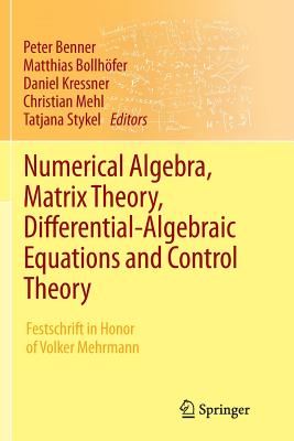 Numerical Algebra, Matrix Theory, Differential-Algebraic Equations and Control Theory: Festschrift in Honor of Volker Mehrmann - Benner, Peter (Editor), and Bollhfer, Matthias (Editor), and Kressner, Daniel (Editor)