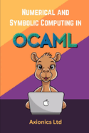 Numerical and Symbolic Computing in OCaml: Linear Algebra, Statistics, Symbolic Algebra, and Theorem Proving