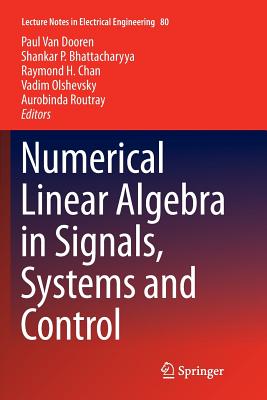 Numerical Linear Algebra in Signals, Systems and Control - Van Dooren, Paul (Editor), and Bhattacharyya, Shankar P (Editor), and Chan, Raymond H (Editor)