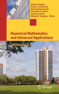Numerical Mathematics and Advanced Applications 2011: Proceedings of ENUMATH 2011, the 9th European Conference on Numerical Mathematics and Advanced Applications, Leicester, September 2011 - Cangiani, Andrea (Editor), and Davidchack, Ruslan L (Editor), and Georgoulis, Emmanuil (Editor)