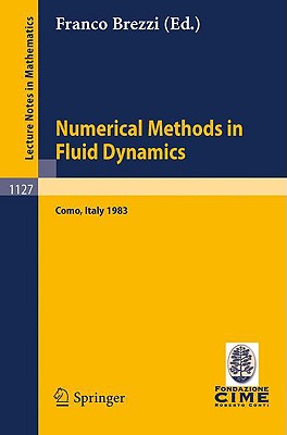 Numerical Methods in Fluid Dynamics: Lectures Given at the 3rd 1983 Session of the Centro Internationale Matematico Estivo (Cime) Held at Como, Italy, July 7-15, 1983 - Brezzi, Franco (Editor)
