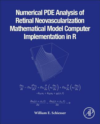 Numerical PDE Analysis of Retinal Neovascularization: Mathematical Model Computer Implementation in R - Schiesser, William E.