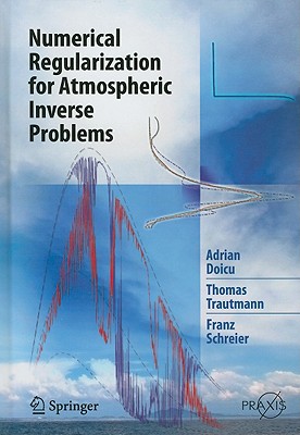 Numerical Regularization for Atmospheric Inverse Problems - Doicu, Adrian, and Trautmann, Thomas, Professor, and Schreier, Franz