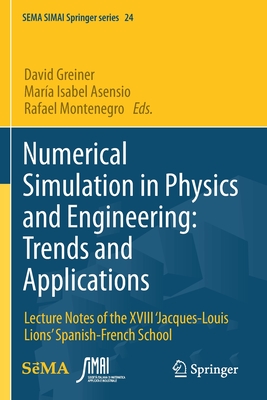 Numerical Simulation in Physics and Engineering: Trends and Applications: Lecture Notes of the XVIII 'Jacques-Louis Lions' Spanish-French School - Greiner, David (Editor), and Asensio, María Isabel (Editor), and Montenegro, Rafael (Editor)