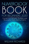 NUMEROLOGY BOOK For Beginners 2020: Connections Between Numbers and Personality Traits, Destiny, Events