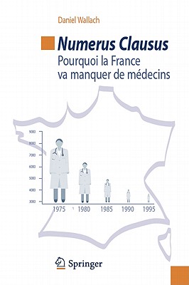 Numerus Clausus: Pourquoi La France Va Manquer de Medecins - Wallach, Daniel