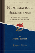 Numismatique Beckerienne: Recueil Des Medailles Contrefaites Par Becker (Classic Reprint)