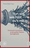 Nun Sag, Wie Hast Du's Mit ...: Prominente Journalisten Zu Den Grossen Themen Der Gegenwart