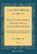 Nuova Crestomazia Italiana Per Le Scuole Secondarie, Vol. 2: Con Proemi Storici a Ciascun Secolo E Le Notizie Degli Autori; Il Quattrocento (Classic Reprint)