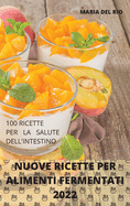 Nuove Ricette Per Alimenti Fermentati 2022: 100 Ricette Per La Salute Dell'intestino