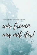 nur das Beste f?r deine Zukunft - Wir freuen uns mit dir!: ein Buch als Geschenk zum Selbstausf?llen f?r Ruhestand, Geburt oder Jobwechsel