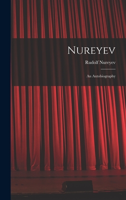 Nureyev: an Autobiography - Nureyev, Rudolf 1938-1993