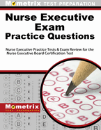 Nurse Executive Exam Practice Questions: Nurse Executive Practice Tests & Exam Review for the Nurse Executive Board Certification Test