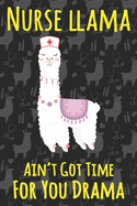 Nurse Llama Ain't Got Time For You Drama: Llama notebook, Llama gift for Nurse