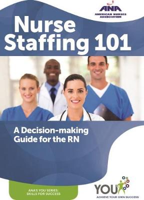Nurse Staffing 101: A Decision-Making Guide for the RN - Ana