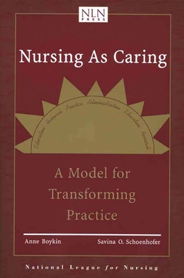 Nursing as Caring: A Model for Transforming Practice: A Model for Transforming Practice - Boykin, Anne, PhD, MN, and Schoenhofer, Savina