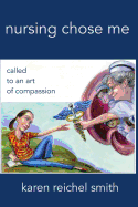 Nursing Chose Me: Called to An Art of Compassion